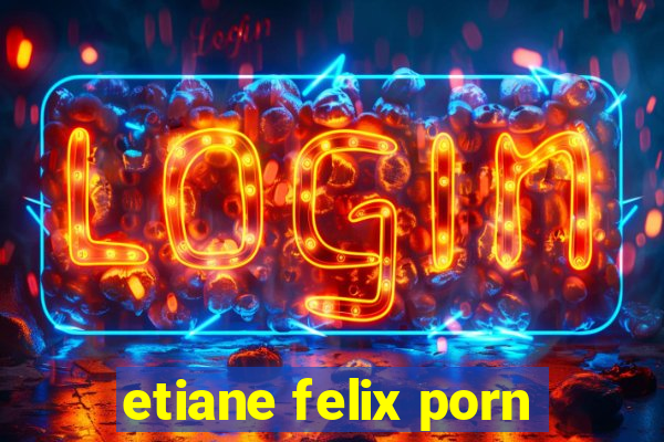 etiane felix porn